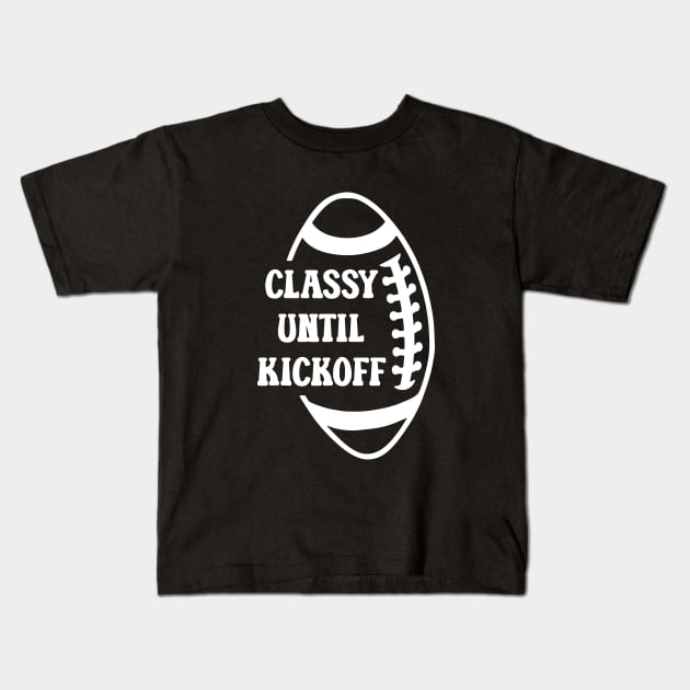 Classy Until Kickoff Football Game Day, Women Football Kids T-Shirt by Jsimo Designs